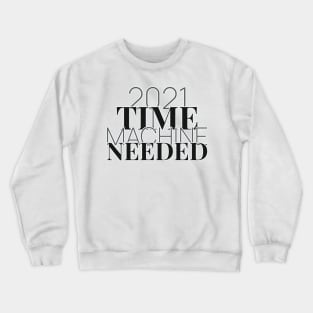 2021 time machine needed. Crewneck Sweatshirt